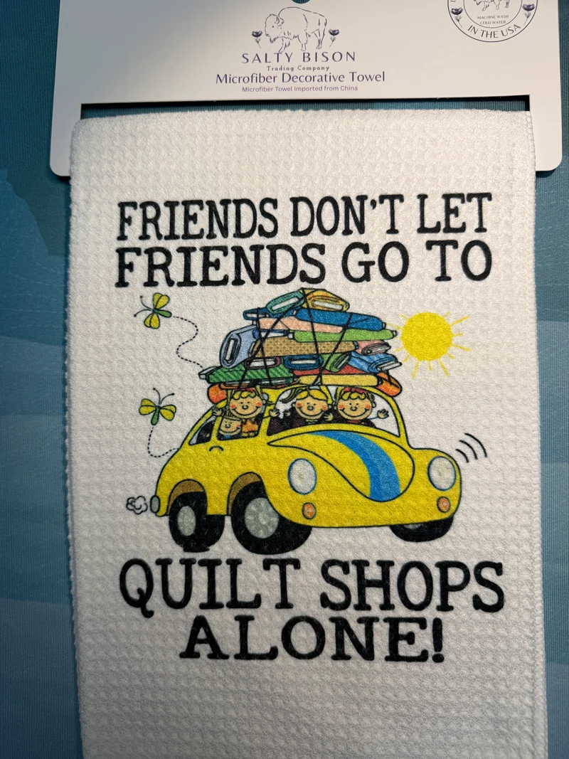 Friends don’t let friends go to quilt shops alone towel