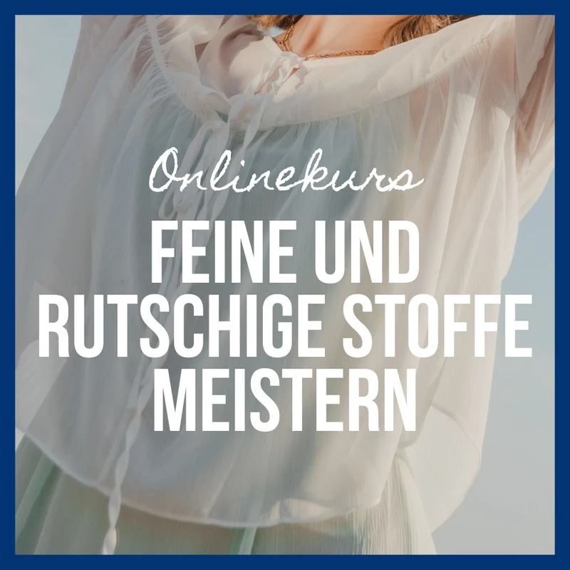 Onlinekurs "Feine und rutschige Stoffe meistern"